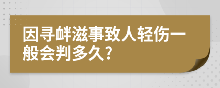 因寻衅滋事致人轻伤一般会判多久?