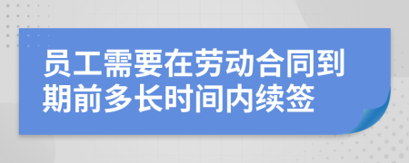 员工需要在劳动合同到期前多长时间内续签