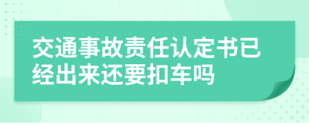 交通事故责任认定书已经出来还要扣车吗