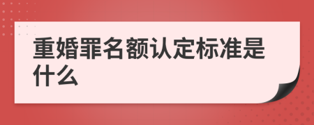 重婚罪名额认定标准是什么