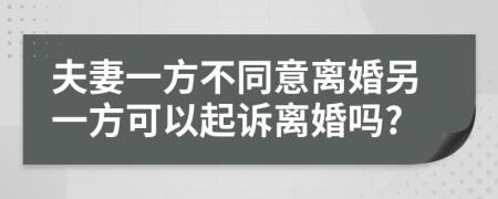 夫妻一方不同意离婚另一方可以起诉离婚吗?