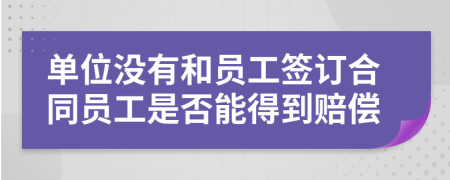 单位没有和员工签订合同员工是否能得到赔偿