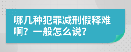 哪几种犯罪减刑假释难啊？一般怎么说？