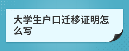 大学生户口迁移证明怎么写