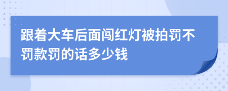 跟着大车后面闯红灯被拍罚不罚款罚的话多少钱