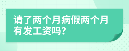 请了两个月病假两个月有发工资吗？