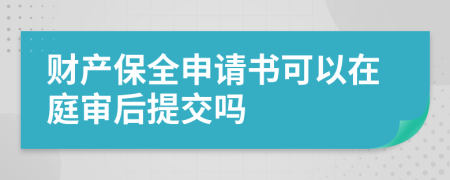 财产保全申请书可以在庭审后提交吗