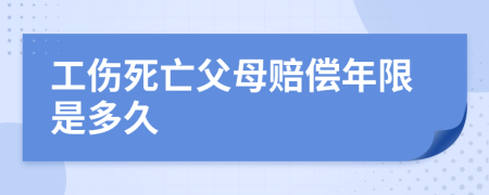 工伤死亡父母赔偿年限是多久