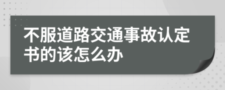 不服道路交通事故认定书的该怎么办