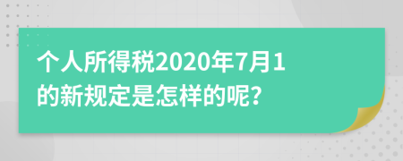 个人所得税2020年7月1的新规定是怎样的呢？