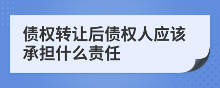 债权转让后债权人应该承担什么责任