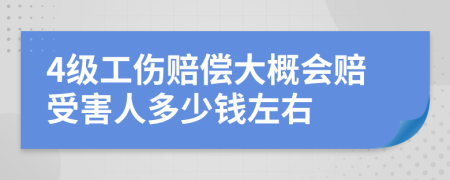 4级工伤赔偿大概会赔受害人多少钱左右