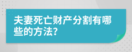 夫妻死亡财产分割有哪些的方法？