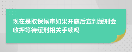 现在是取保候审如果开庭后宣判缓刑会收押等待缓刑相关手续吗