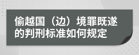 偷越国（边）境罪既遂的判刑标准如何规定