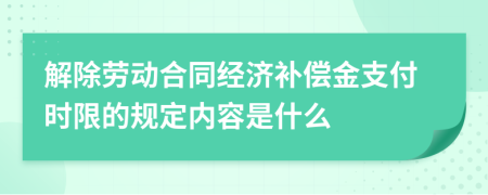 解除劳动合同经济补偿金支付时限的规定内容是什么