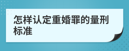 怎样认定重婚罪的量刑标准