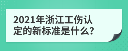 2021年浙江工伤认定的新标准是什么？