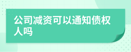 公司减资可以通知债权人吗