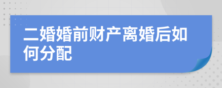 二婚婚前财产离婚后如何分配