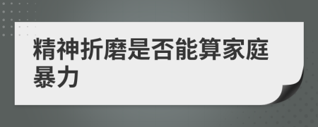 精神折磨是否能算家庭暴力