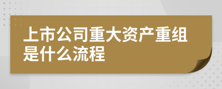 上市公司重大资产重组是什么流程