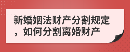 新婚姻法财产分割规定，如何分割离婚财产