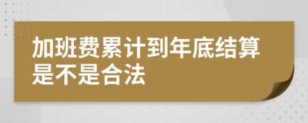 加班费累计到年底结算是不是合法