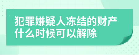 犯罪嫌疑人冻结的财产什么时候可以解除