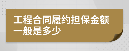 工程合同履约担保金额一般是多少