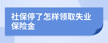 社保停了怎样领取失业保险金