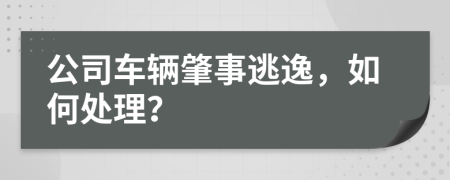 公司车辆肇事逃逸，如何处理？