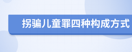 拐骗儿童罪四种构成方式