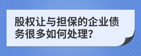 股权让与担保的企业债务很多如何处理？