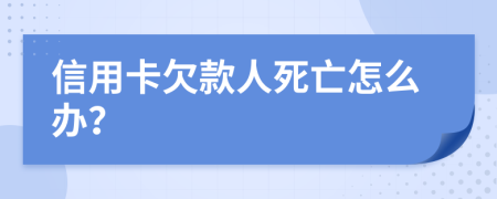 信用卡欠款人死亡怎么办？