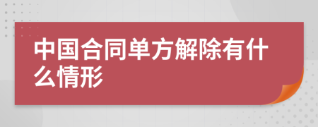 中国合同单方解除有什么情形