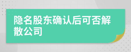 隐名股东确认后可否解散公司