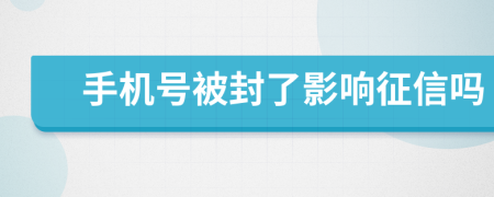手机号被封了影响征信吗