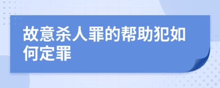 故意杀人罪的帮助犯如何定罪