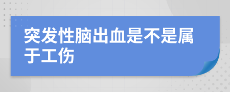 突发性脑出血是不是属于工伤