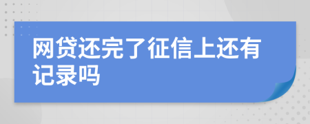 网贷还完了征信上还有记录吗