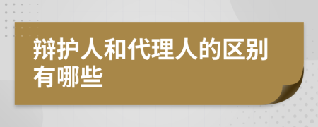 辩护人和代理人的区别有哪些