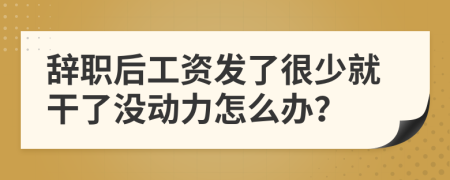 辞职后工资发了很少就干了没动力怎么办？