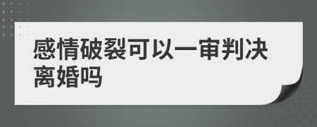 感情破裂可以一审判决离婚吗