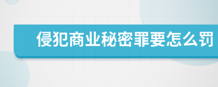 侵犯商业秘密罪要怎么罚