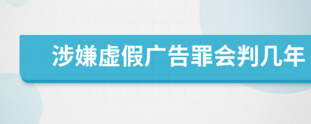 涉嫌虚假广告罪会判几年