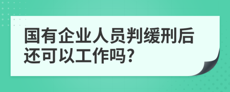 国有企业人员判缓刑后还可以工作吗?