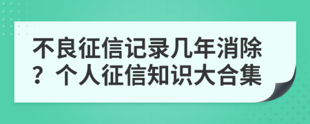 不良征信记录几年消除？个人征信知识大合集