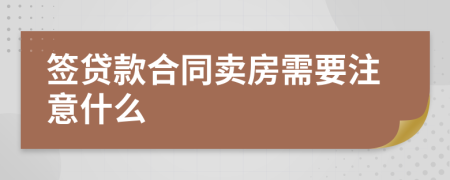 签贷款合同卖房需要注意什么