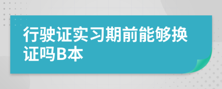 行驶证实习期前能够换证吗B本